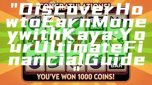 "Discover How to Earn Money with Kaya: Your Ultimate Financial Guide"