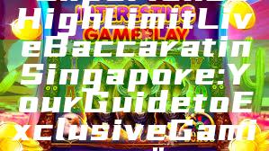 "Experience High Limit Live Baccarat in Singapore: Your Guide to Exclusive Gaming"