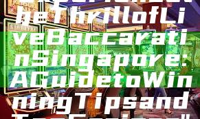 "Experience the Thrill of Live Baccarat in Singapore: A Guide to Winning Tips and Top Casinos"