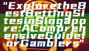 "Explore the Best Betting Sites in Singapore: A Comprehensive Guide for Gamblers"