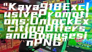 "Kaya918 Exclusive Promotions: Unlock Exciting Offers and Bonuses in PNG"