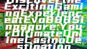 Discover the Exciting Gaming Experience at Evo888 Singapore: Your Ultimate Online Casino Destination