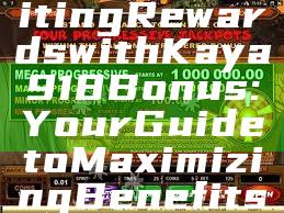 "Unlock Exciting Rewards with Kaya918 Bonus: Your Guide to Maximizing Benefits"