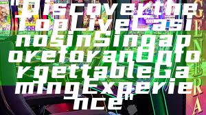 "Discover the Top Live Casinos in Singapore for an Unforgettable Gaming Experience"