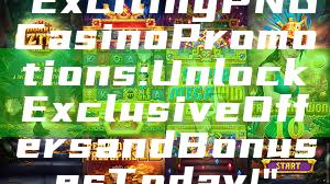 "Exciting PNG Casino Promotions: Unlock Exclusive Offers and Bonuses Today!"