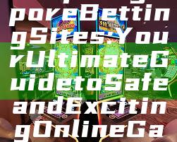 "Top Singapore Betting Sites: Your Ultimate Guide to Safe and Exciting Online Gambling"