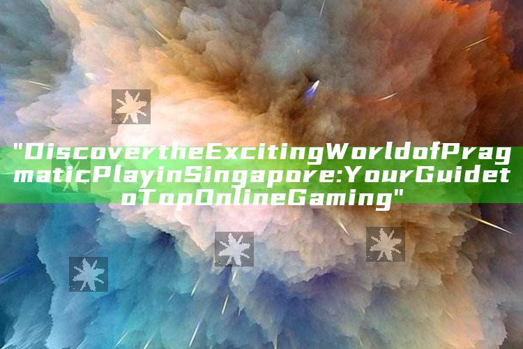 "Discover the Exciting World of Pragmatic Play in Singapore: Your Guide to Top Online Gaming"