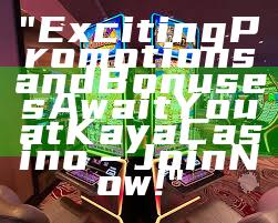 "Exciting Promotions and Bonuses Await You at Kaya Casino – Join Now!"