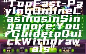 "Top Fast-Paying Online Casinos in Singapore: Your Guide to Quick Withdrawals"