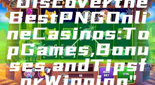 "Discover the Best PNG Online Casinos: Top Games, Bonuses, and Tips for Winning"