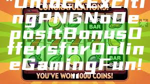 "Unlock Exciting PNG No Deposit Bonus Offers for Online Gaming Fun!"
